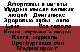 Афоризмы и цитаты. Мудрые мысли великих людей  «Дентилюкс». Здоровые зубы — зало › Цена ­ 293 - Все города Книги, музыка и видео » Книги, журналы   . Оренбургская обл.,Медногорск г.